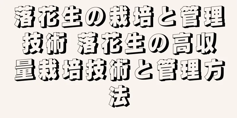 落花生の栽培と管理技術 落花生の高収量栽培技術と管理方法