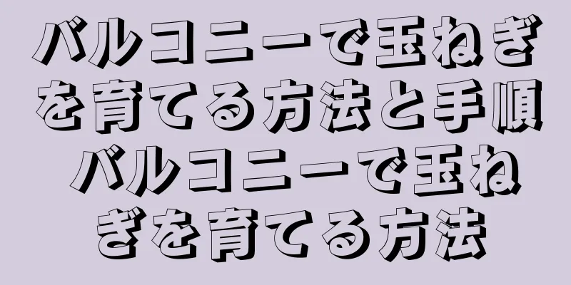 バルコニーで玉ねぎを育てる方法と手順 バルコニーで玉ねぎを育てる方法