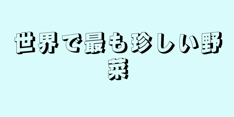 世界で最も珍しい野菜