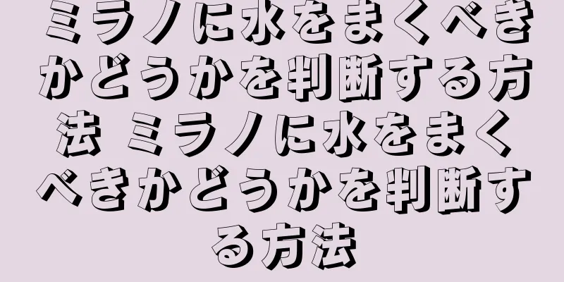 ミラノに水をまくべきかどうかを判断する方法 ミラノに水をまくべきかどうかを判断する方法