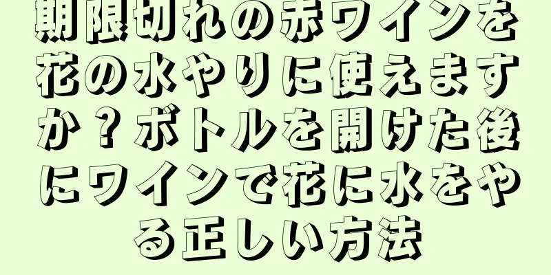 期限切れの赤ワインを花の水やりに使えますか？ボトルを開けた後にワインで花に水をやる正しい方法