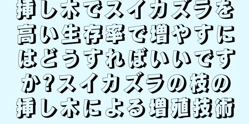 挿し木でスイカズラを高い生存率で増やすにはどうすればいいですか?スイカズラの枝の挿し木による増殖技術