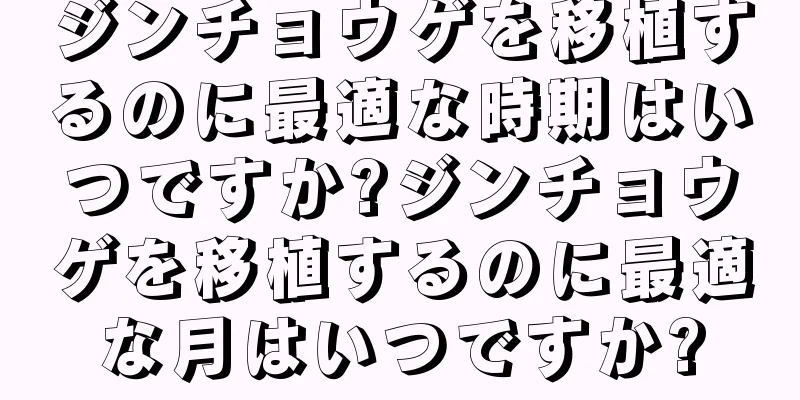 ジンチョウゲを移植するのに最適な時期はいつですか?ジンチョウゲを移植するのに最適な月はいつですか?