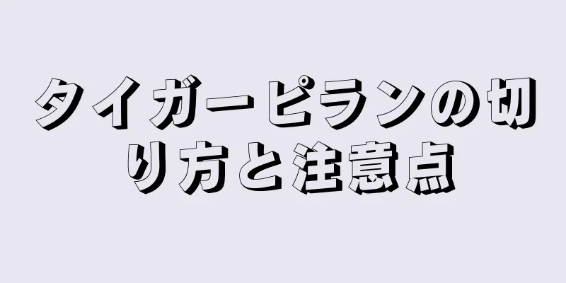 タイガーピランの切り方と注意点