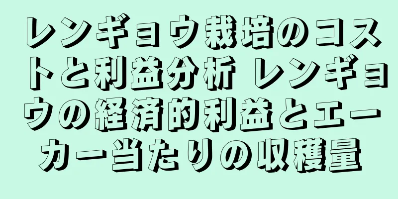 レンギョウ栽培のコストと利益分析 レンギョウの経済的利益とエーカー当たりの収穫量