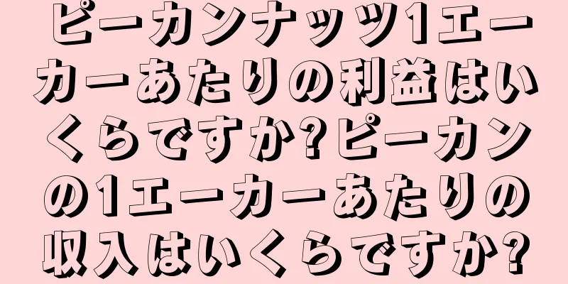 ピーカンナッツ1エーカーあたりの利益はいくらですか?ピーカンの1エーカーあたりの収入はいくらですか?