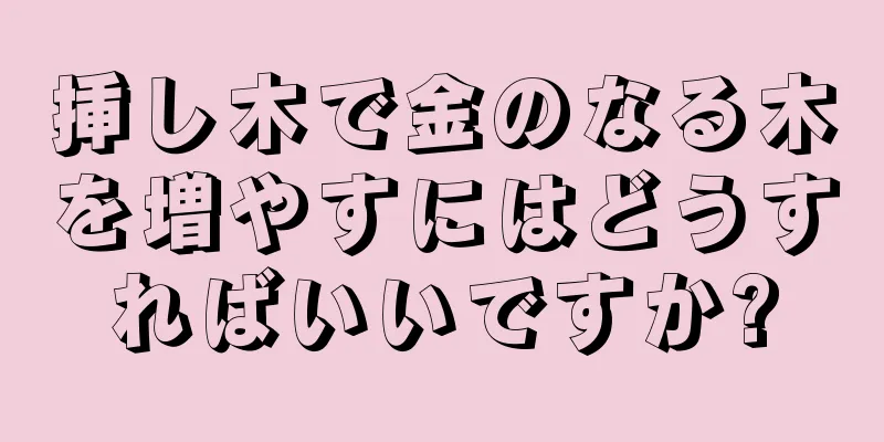 挿し木で金のなる木を増やすにはどうすればいいですか?