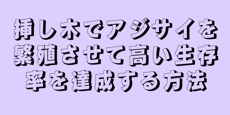 挿し木でアジサイを繁殖させて高い生存率を達成する方法