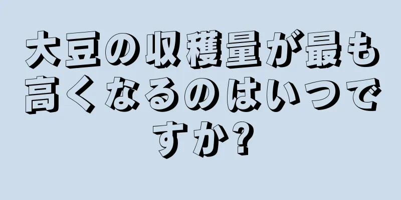 大豆の収穫量が最も高くなるのはいつですか?