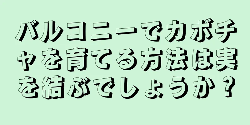 バルコニーでカボチャを育てる方法は実を結ぶでしょうか？