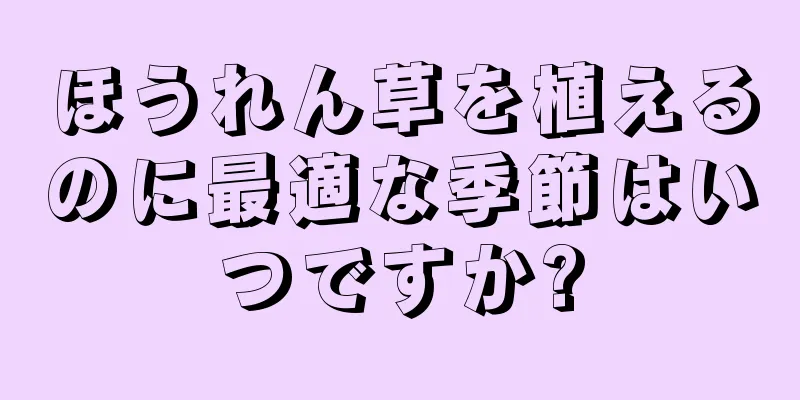 ほうれん草を植えるのに最適な季節はいつですか?