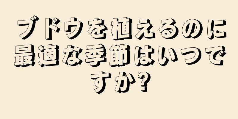 ブドウを植えるのに最適な季節はいつですか?