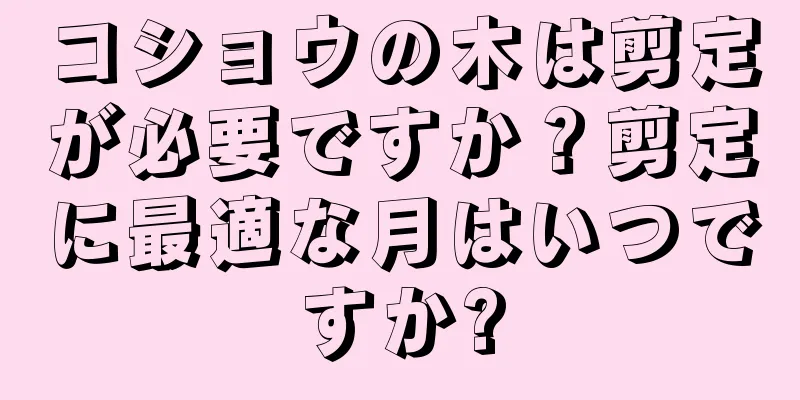 コショウの木は剪定が必要ですか？剪定に最適な月はいつですか?