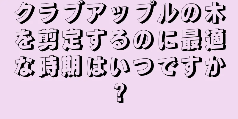クラブアップルの木を剪定するのに最適な時期はいつですか?