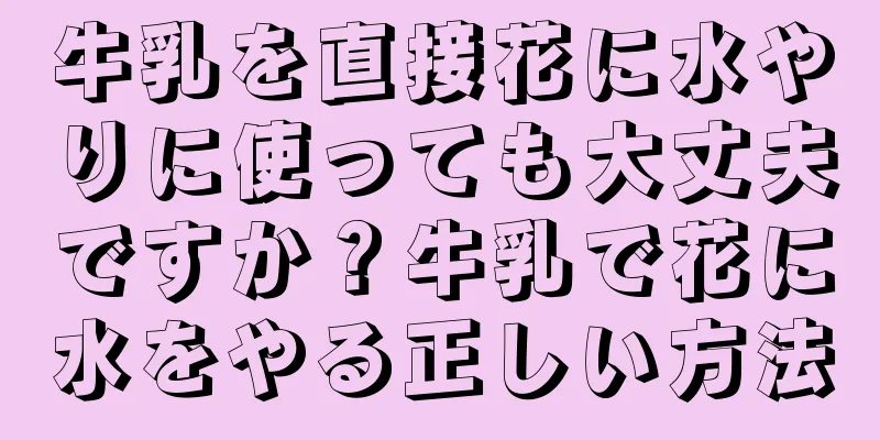 牛乳を直接花に水やりに使っても大丈夫ですか？牛乳で花に水をやる正しい方法