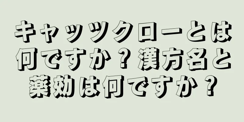 キャッツクローとは何ですか？漢方名と薬効は何ですか？