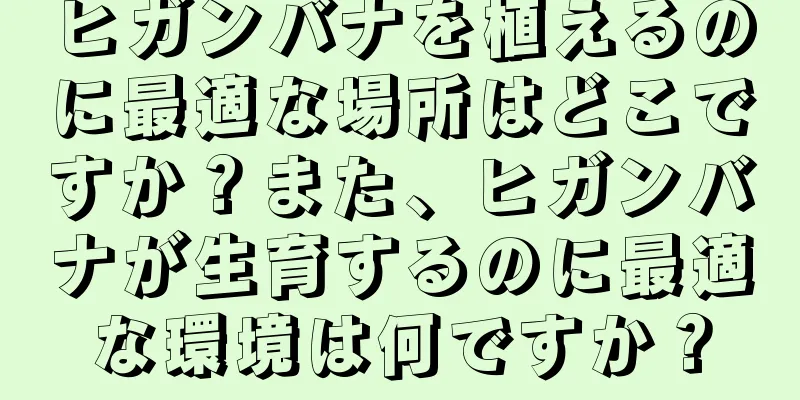 ヒガンバナを植えるのに最適な場所はどこですか？また、ヒガンバナが生育するのに最適な環境は何ですか？