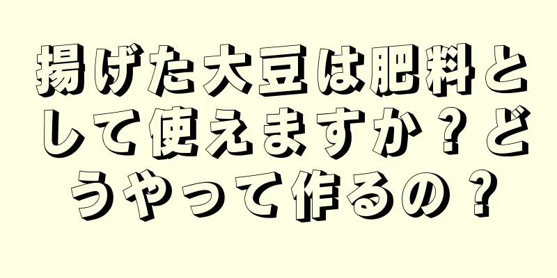 揚げた大豆は肥料として使えますか？どうやって作るの？