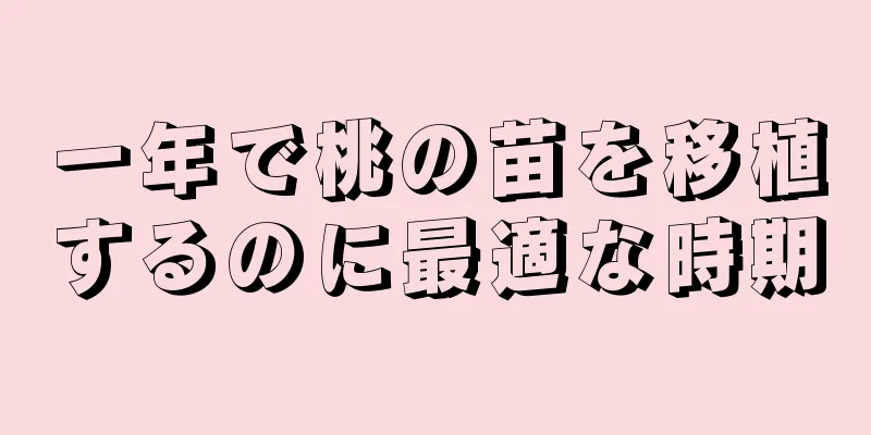 一年で桃の苗を移植するのに最適な時期