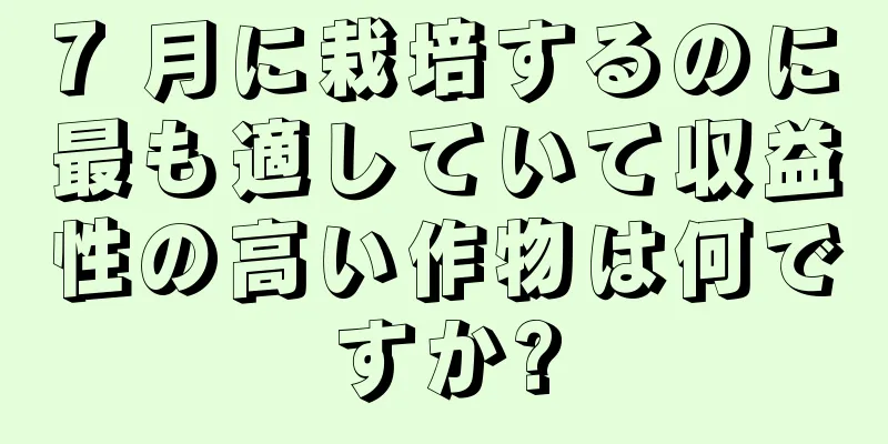 7 月に栽培するのに最も適していて収益性の高い作物は何ですか?