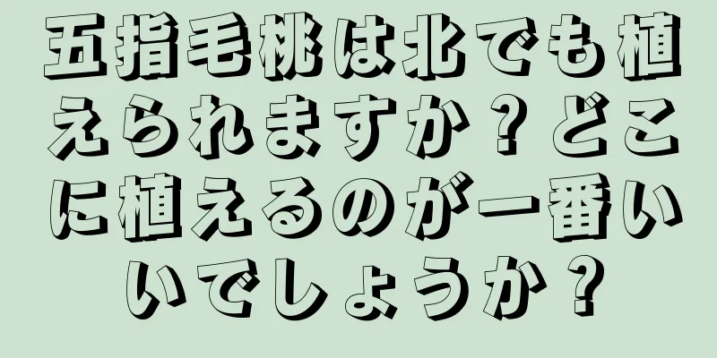 五指毛桃は北でも植えられますか？どこに植えるのが一番いいでしょうか？