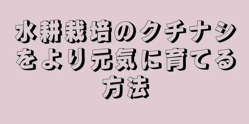 水耕栽培のクチナシをより元気に育てる方法