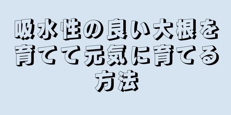 吸水性の良い大根を育てて元気に育てる方法