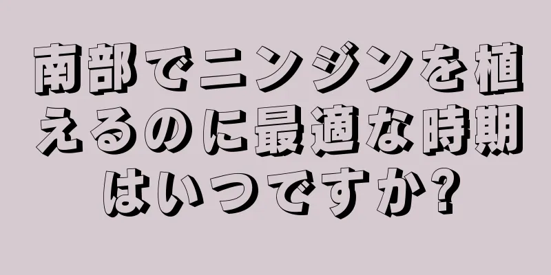 南部でニンジンを植えるのに最適な時期はいつですか?