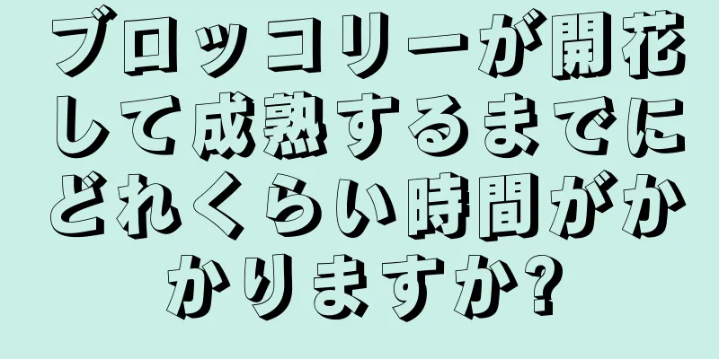 ブロッコリーが開花して成熟するまでにどれくらい時間がかかりますか?
