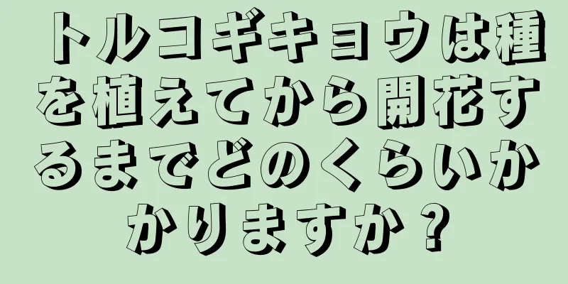 トルコギキョウは種を植えてから開花するまでどのくらいかかりますか？