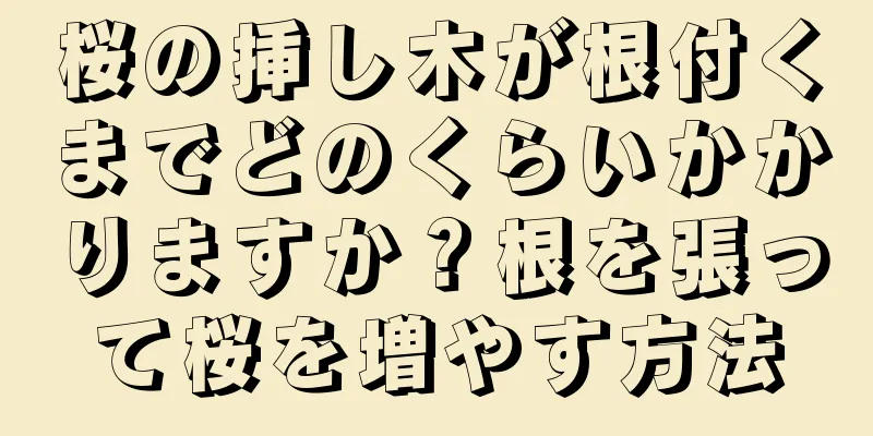 桜の挿し木が根付くまでどのくらいかかりますか？根を張って桜を増やす方法