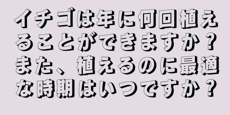 イチゴは年に何回植えることができますか？また、植えるのに最適な時期はいつですか？