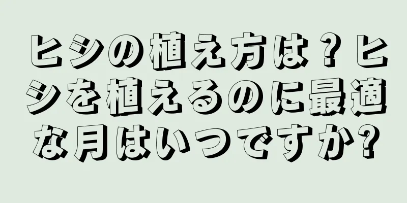 ヒシの植え方は？ヒシを植えるのに最適な月はいつですか?