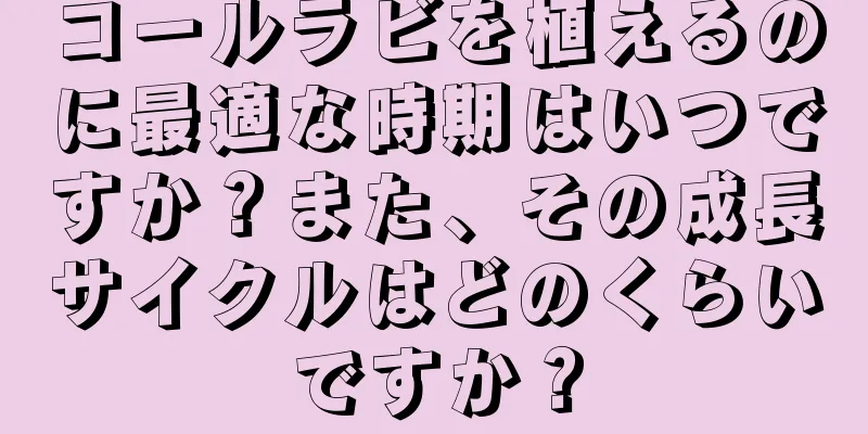 コールラビを植えるのに最適な時期はいつですか？また、その成長サイクルはどのくらいですか？