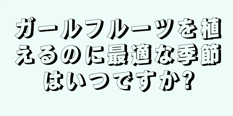 ガールフルーツを植えるのに最適な季節はいつですか?