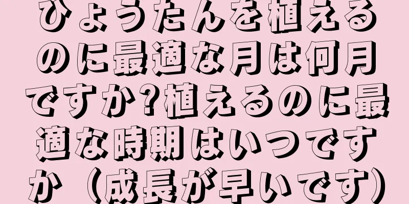 ひょうたんを植えるのに最適な月は何月ですか?植えるのに最適な時期はいつですか（成長が早いです）