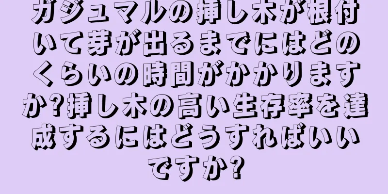 ガジュマルの挿し木が根付いて芽が出るまでにはどのくらいの時間がかかりますか?挿し木の高い生存率を達成するにはどうすればいいですか?