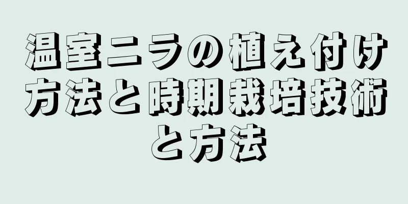 温室ニラの植え付け方法と時期栽培技術と方法