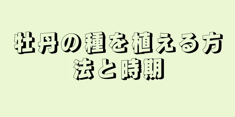 牡丹の種を植える方法と時期