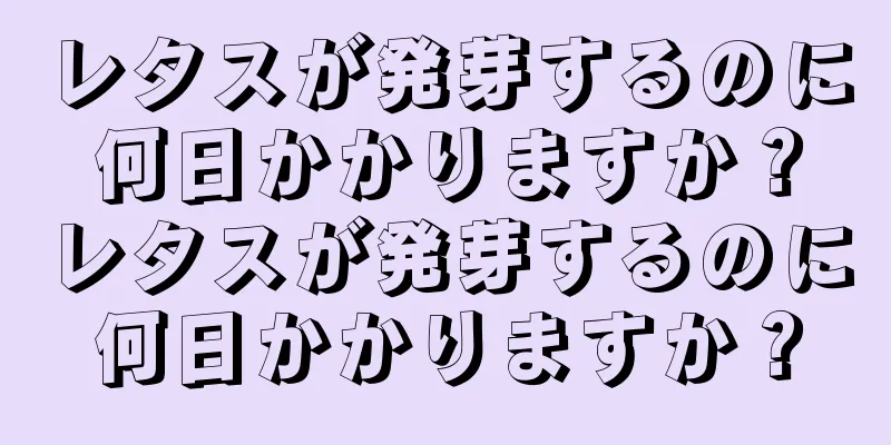 レタスが発芽するのに何日かかりますか？レタスが発芽するのに何日かかりますか？