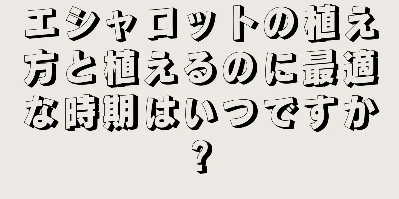 エシャロットの植え方と植えるのに最適な時期はいつですか?