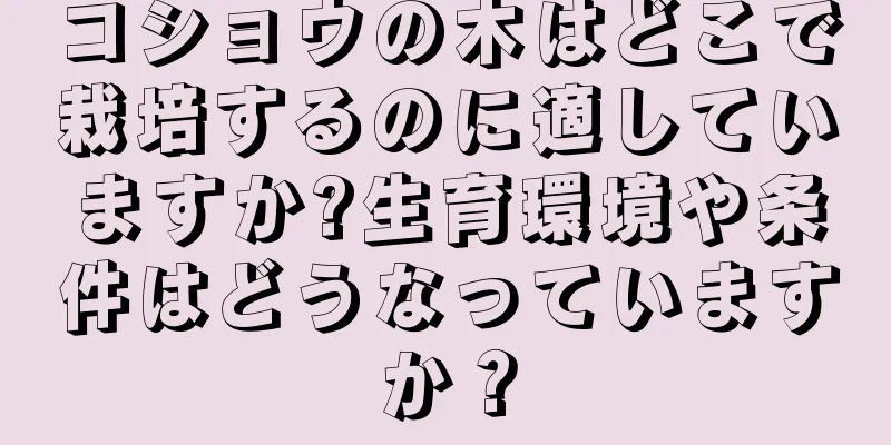 コショウの木はどこで栽培するのに適していますか?生育環境や条件はどうなっていますか？