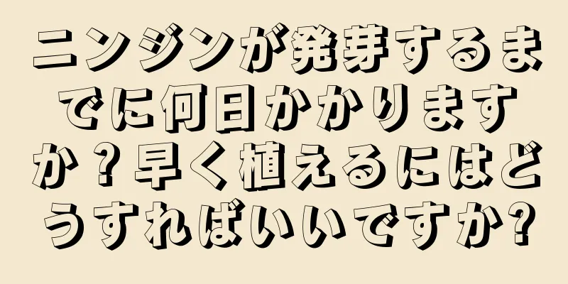 ニンジンが発芽するまでに何日かかりますか？早く植えるにはどうすればいいですか?
