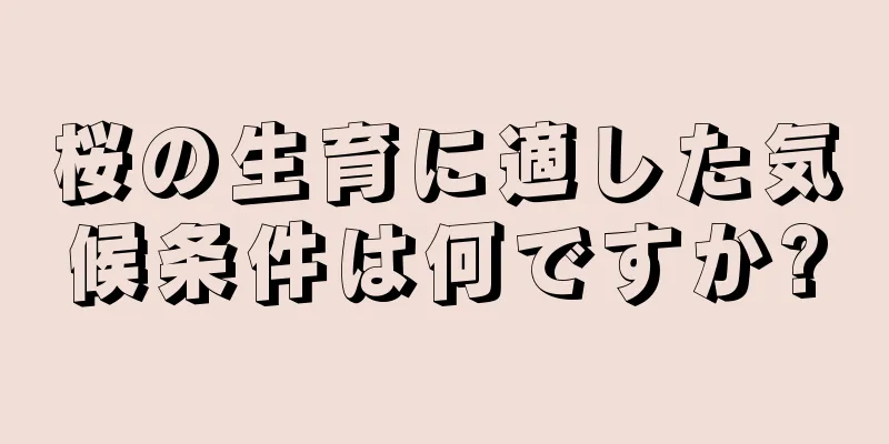 桜の生育に適した気候条件は何ですか?