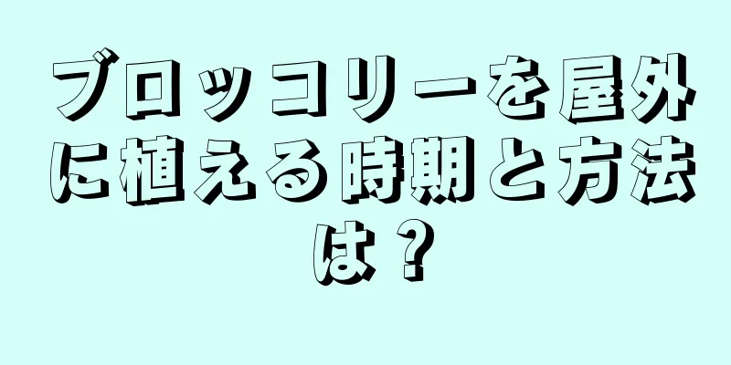 ブロッコリーを屋外に植える時期と方法は？
