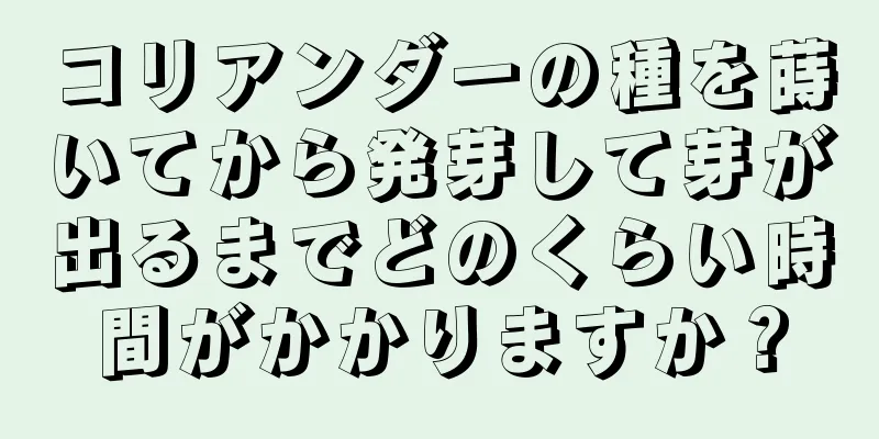 コリアンダーの種を蒔いてから発芽して芽が出るまでどのくらい時間がかかりますか？