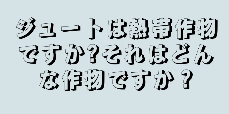 ジュートは熱帯作物ですか?それはどんな作物ですか？