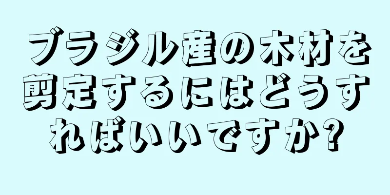 ブラジル産の木材を剪定するにはどうすればいいですか?