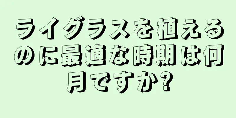 ライグラスを植えるのに最適な時期は何月ですか?