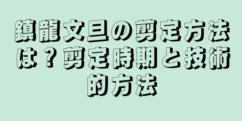 鎮龍文旦の剪定方法は？剪定時期と技術的方法